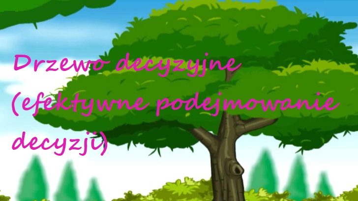 Drzewo decyzyjne prosty sposób na wizualizację decyzji (algorytm, przykład, definicja, ćwiczenia) 342