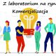 Komercjalizacja wyników badań naukowych, co rządzi komercjalizacją wiedzy i transferu technologii? (przykłady, definicja) 2 komercjalizacja