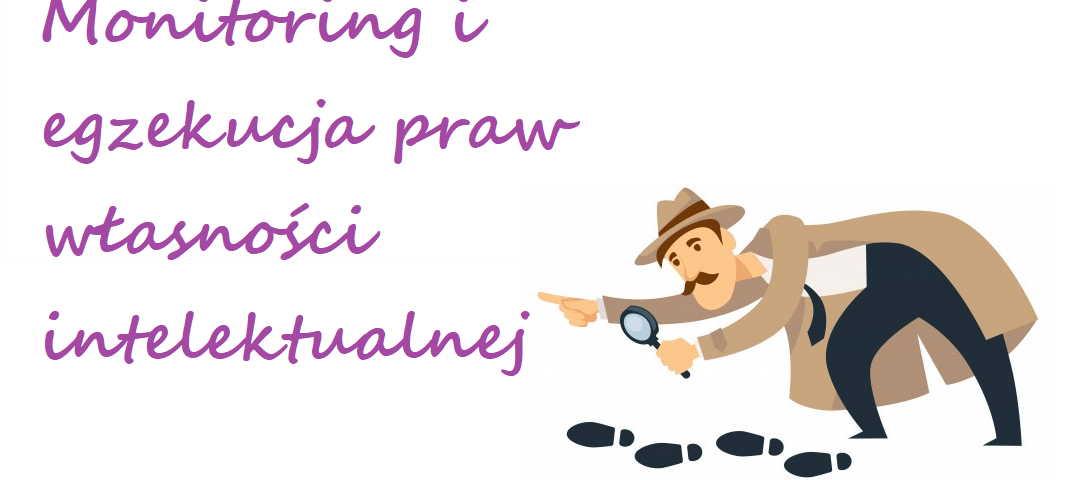 Monitoring i egzekucja praw własności intelektualnej (ważne informacje) 4 Monitoring i egzekucja praw własności intelektualnej