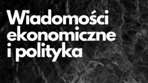 Wiadomości ekonomiczne polityka