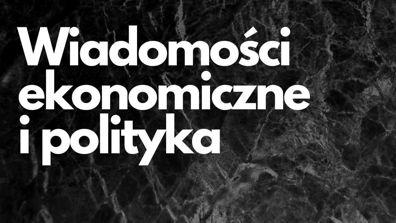 Wiadomości ekonomiczne i polityka