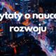 Cytaty o nauce i rozwoju
