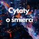 Cytaty o śmierci (aforyzmy, sentencje, złote myśli) 2 Cytaty o śmierci