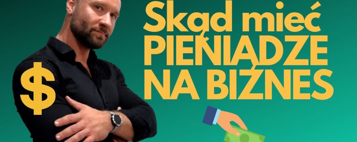 Skąd zdobyć pieniądze na biznes, jak pozyskać kapitał (dotacja, fundusz, pożyczki) 4 Skąd mieć PIENIĄDZE NA BIZNES