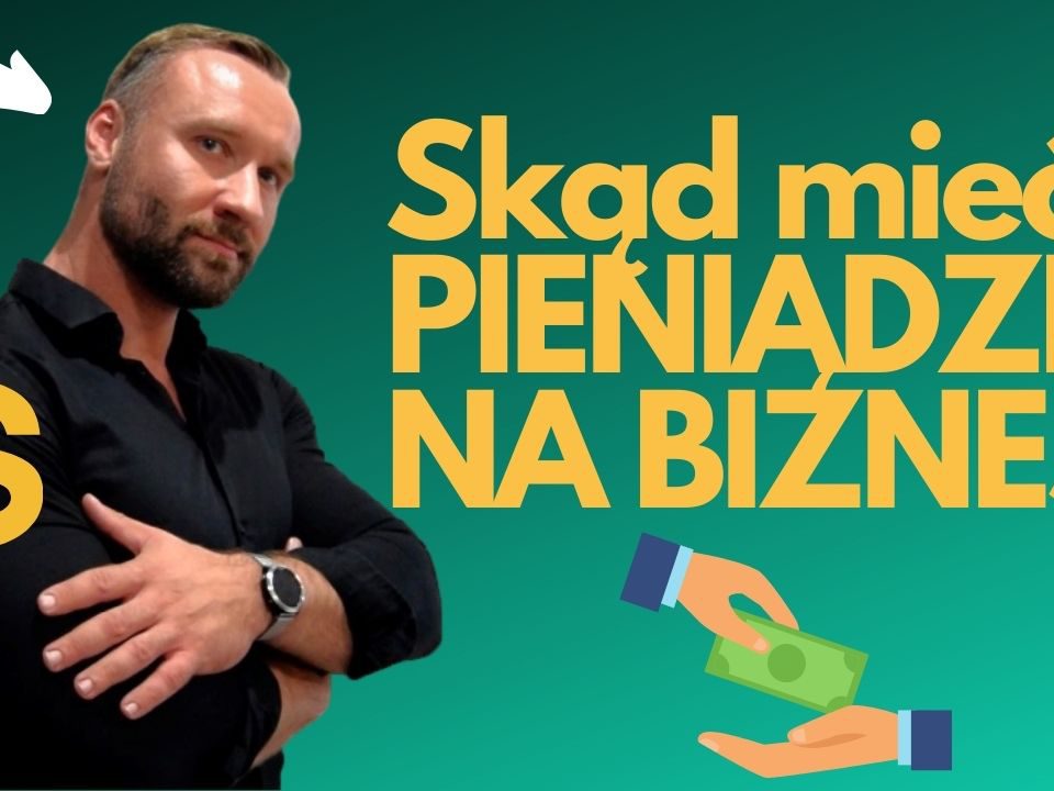 Skąd mieć PIENIĄDZE NA BIZNES