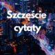 Szczęście cytaty (aforyzmy, sentencje, złote myśli) 3 Szczęście cytaty