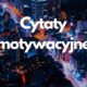 Cytaty motywacyjne (motywujące sentencje i aforyzmy) 2 cytaty motywacyjne