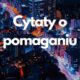 Cytaty o pomaganiu (aforyzmy, sentencje, złote myśli) 2 cytaty o pomaganiu