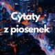 Cytaty z piosenek (aforyzmy, sentencje, złote myśli) 3 Cytaty z piosenek