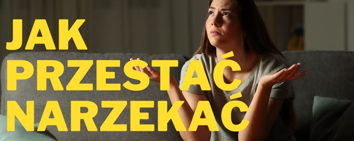 Jak przestać narzekać: 7 zasad jak być szczęśliwszym 4 Jak przestać narzekać