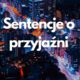 Sentencje o przyjaźni (aforyzmy, cytaty, przykłady) 2 Sentencje o przyjaźni