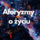 Aforyzmy o życiu